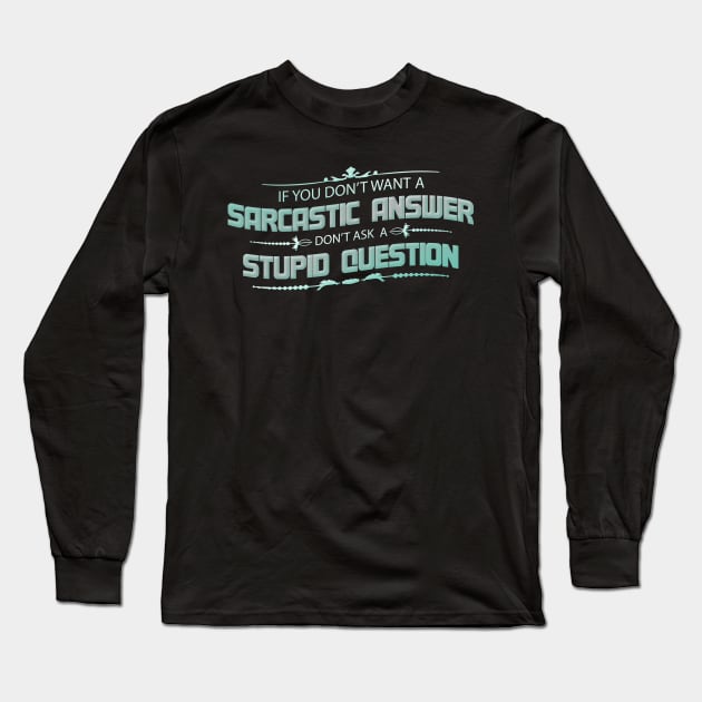 If You Don't Want A Sarcastic Answer Don't Ask A Stupid Question Long Sleeve T-Shirt by ckandrus